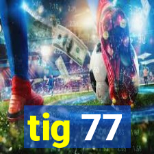 tig 77